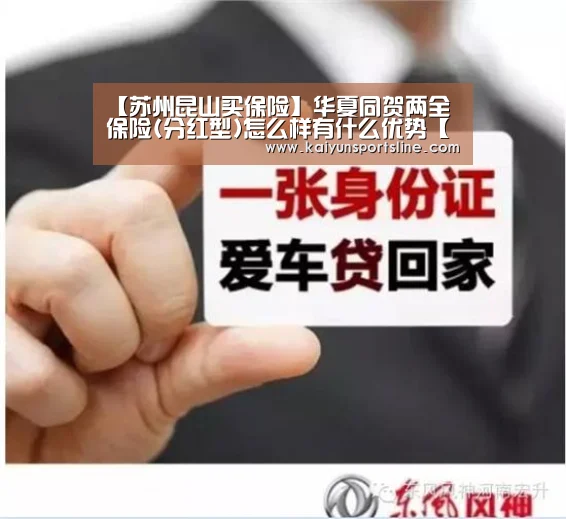 【苏州昆山买保险】华夏同贺两全保险(分红型)怎么样有什么优势【开运体育】(图4) 开运直播