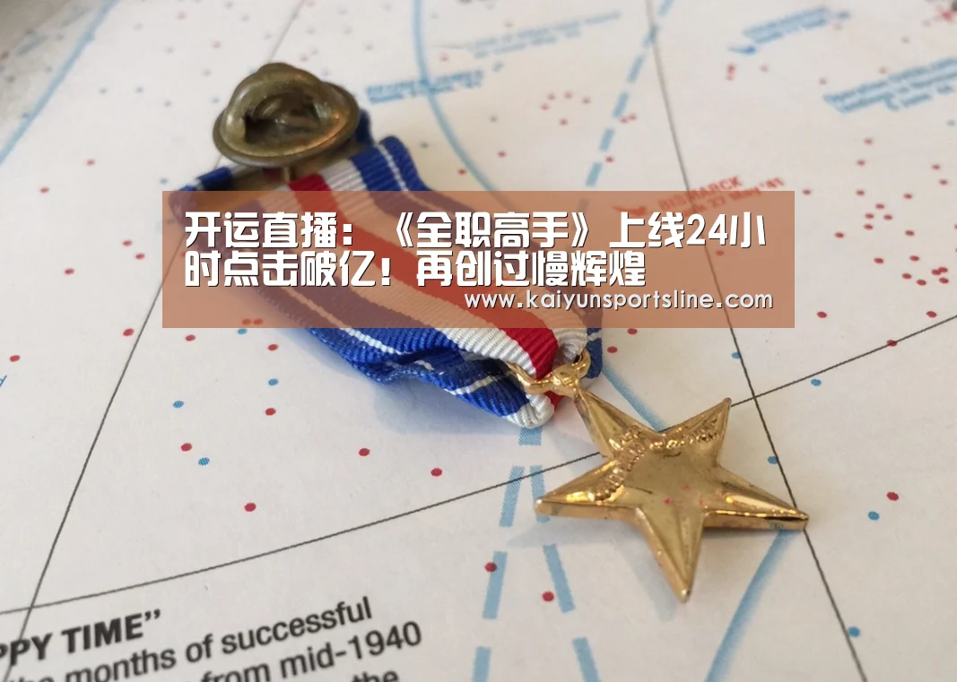 开运直播:《全职高手》上线24小时点击破亿!再创过慢辉煌(图3) 开运体育