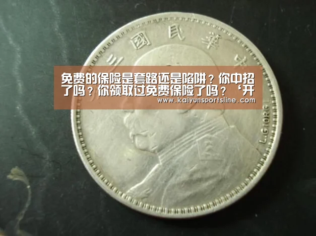 免费的保险是套路还是陷阱?你中招了吗?你领取过免费保险了吗?‘开运直播’(图1) 开运娱乐